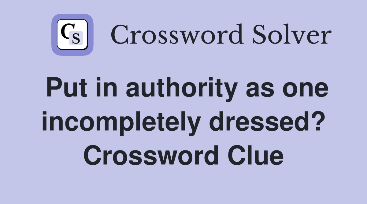 Put in authority as one dressed? Crossword Clue Answers